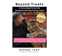 Beyond Treats: Revolutionary Dog Training for Lasting Behaviour Change: 1 (Dog Leadership Guide Series)