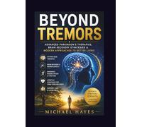 BEYOND TREMORS: Advanced Parkinson’s Therapies, Brain Recovery Strategies & Modern Approaches To Better Living
