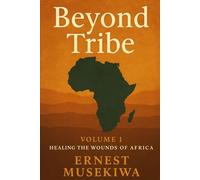 Beyond Tribe: A Christian Path to National Healing and Unity in Africa: 1 (Healing the Wounds of Africa)