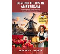Beyond Tulips in Amsterdam: Amsterdam Travel Guide & Unlocking Amsterdam’s Hidden Treasures (Amsterdam - Netherlands)