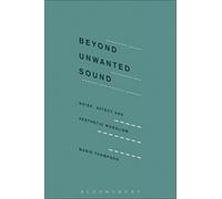 Beyond Unwanted Sound: Noise, Affect and Aesthetic Moralism