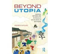 Beyond Utopia: Japanese Metabolism Architecture and the Birth of Mythopia