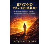 Beyond Victimhood: Recovering Responsibility, Resilience, and Meaning in the Age of Entitlement