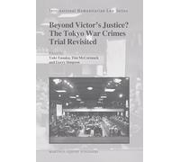 Beyond Victor's Justice? The Tokyo War Crimes Trial Revisited: The Toyoko War Crimes Trial Revisited: 30 (International Humanitarian Law)