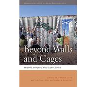 Beyond Walls and Cages: Prisons, Borders, and Global Crisis: 14 (Geographies of Justice and Social Transformation)