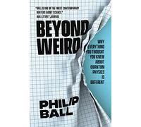 Beyond Weird - Why Everything You Thought You Knew about Quantum Physics Is Different