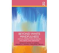 Beyond White Mindfulness : Critical Perspectives on Racism, Well-being and Liberation
