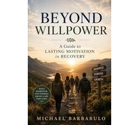 Beyond Willpower: A Guide to Lasting Motivation in Recovery