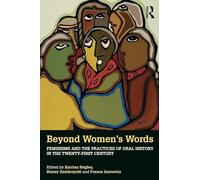 Beyond Women's Words – Feminisms and the Practices of Oral History in the Twenty-First Century