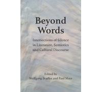 Beyond Words : Intersections of Silence in Literature, Semiotics and Cultural Discourse