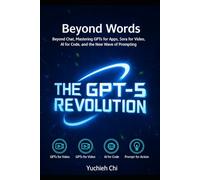 Beyond Words The GPT-5 Revolution: How to Create Stunning Images, Videos, and Code with the New Generation of AI