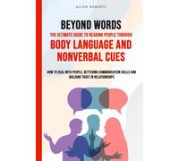 BEYOND WORDS The Ultimate Guide to Reading People Through Body Language and Nonverbal Cues: How to Deal With People - Bettering Communication Skills ... Trust in Relationships (The True Self Series)