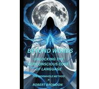 BEYOND WORDS. THE WORMHOLE II: Unlocking the Subconscious Code of Language (THE WORMHOLE METHOD)