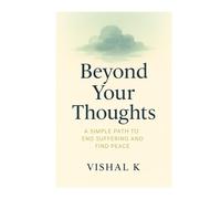 Beyond Your Thoughts: A Simple Path to End Suffering and Find Peace
