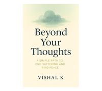 Beyond Your Thoughts: A Simple Path to End Suffering and Find Peace (Everyday Transformation Series)