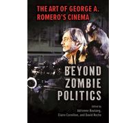 Beyond Zombie Politics : The Art of George a. Romero's Cinema