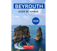 BEYROUTH GUIDE DE VOYAGE 2026: Explorez la capitale du Liban avec des conseils d'initiés, des lieux à visiter, un guide culinaire local, des ... et une planification d'itinéraire de voyage