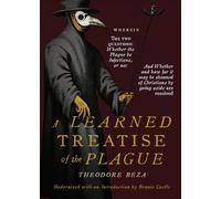 Beza's Learned Discourse of the Plague: Wherein the two questions: Whether the Plague be Infectious, or no & Whether and how far it may be shunned of Christians by going aside are resolved