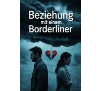 Beziehung mit einem Borderliner: Liebe, Narzissmus und emotionale Abhängigkeit - Ursachen, Manipulation, Trauma und Heilung verstehen, Selbstwert ... ... und endlich innere Freiheit finden