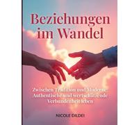 Beziehungen Im Wandel: Zwischen Tradition und Moderne: Authentische und wertschätzende Verbundenheit leben