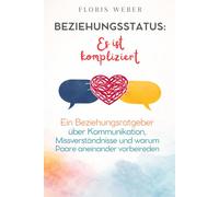 Beziehungsstatus: Es ist kompliziert: Ein Beziehungsratgeber über Kommunikation, Missverständnisse und warum Paare aneinander vorbeireden