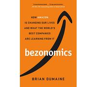 Bezonomics: How Amazon Is Changing Our Lives, and What the World's Best Companies Are Learning from It