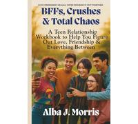 BFFs, Crushes, & Total Chaos: A Teen Relationship Workbook to Help You Figure Out Love, Friendship & Everything Between