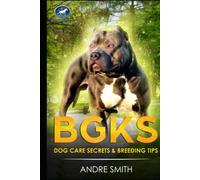 BGKs Dog Care Secrets: & Breeding Tips