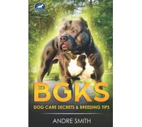 BGKs Dog Care Secrets: & Breeding Tips