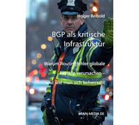 BGP als kritische Infrastruktur: Warum das Routingfehler globale Ausfälle verursachen - und wie man sie beherrscht (Infrastruktur & Sicherheit)