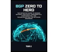 BGP Zero to Hero: The Definitive Guide to Border Gateway Protocol Fundamentals, Configuration, and Troubleshooting for Network Engineers (The BGP Masterclass)
