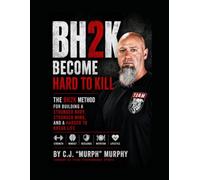 BH2K: Become Hard to Kill: The BH2K Method for Building a Stronger Body, Stronger Mind, and a Harder to Break Life