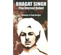 Bhagat Singh - The Eternal Rebel