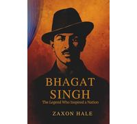 Bhagat Singh: The Legend Who Inspired a Nation