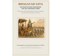 Bhagavad Gita: Ein praktischer Wegweiser für das moderne Leben: Wie man den Herausforderungen des Lebens begegnet, ohne den inneren Frieden zu verlieren