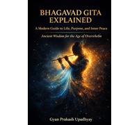 Bhagavad Gita Explained: A Modern Guide to Life, Purpose, and Inner Peace Ancient Wisdom for the Age of Overwhelm