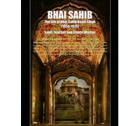Bhai Sahib: The Life of Bhai Sahib Dayal Singh - Saint, Teacher and Gentle Warrior