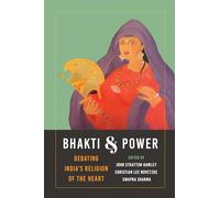 Bhakti and Power: Debating India's Religion of the Heart