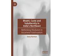 Bhakti, Caste and Subalternity in India's Northeast : Rethinking Hinduism in Assamese Vaishnavism