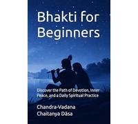 Bhakti for Beginners: Discover the Path of Devotion, Inner Peace, and a Daily Spiritual Practice