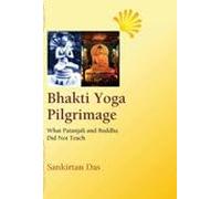 Bhakti Yoga Pilgrimage: What Patanjali and Buddha Did Not Teach (1st)