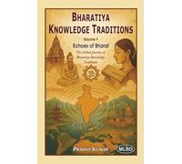 Bharatiya Knowledge Traditions: Echoes of Bharat (The Global Journey of Bharatiya Knowledge Traditions) (Volume 1)