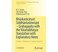 Bhāskarācārya's Siddhāntaśiromaṇi - Grahagaṇita with the Vāsanābhāṣya: Translation with Explanatory Notes: Volume 1: Madhyama, Spaṣṭa, Tripraśna ... History of Mathematics and Physical Sciences)
