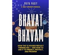 BHAVAT BHAVAM: How the 12 Houses Reflect Themselves - and How to Use It to Predict, Protect, and Prosper (Indian Vedic Astrology & Manifestation)