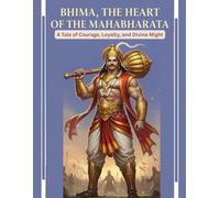 Bhima, the Heart of the Mahabharata: A Tale of Courage, Loyalty, and Divine Might