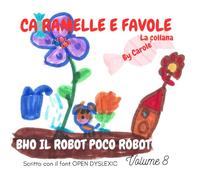 BHO IL ROBOT POCO ROBOT !: LA STORIA INCREDIBILE DI BIANCA E BHO, L'ALIENO ARRIVATO PER SBAGLIO SULLA TERRA. LIBERAMENTE ISPIRATO AL FILM "E.T L'EXTRA-TERRESTRE". (CARAMELLE E FAVOLE)