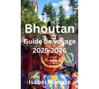 Bhoutan Guide de voyage 2025-2026