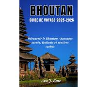 BHOUTAN GUIDE DE VOYAGE 2025-2026: Découvrir le Bhoutan : paysages sacrés, festivals et sentiers cachés