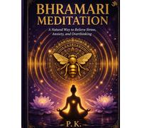 Bhramari Meditation: A Natural Way to Relieve Stress, Anxiety, and Overthinking (The P.K. Collection)