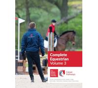 BHS Complete Equestrian: Volume 3: Your Companion for Horse Care, Welfare, Training, Riding and Coaching